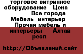 торговое витринное оборудование › Цена ­ 550 000 - Все города Мебель, интерьер » Прочая мебель и интерьеры   . Алтай респ.